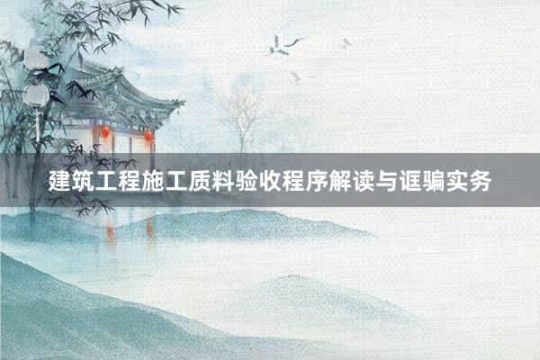 建筑工程施工质料验收程序解读与诓骗实务